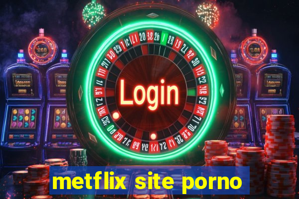 metflix site porno